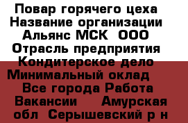 Повар горячего цеха › Название организации ­ Альянс-МСК, ООО › Отрасль предприятия ­ Кондитерское дело › Минимальный оклад ­ 1 - Все города Работа » Вакансии   . Амурская обл.,Серышевский р-н